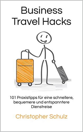 Business Travel Hacks: 101 Praxistipps für eine schnellere, bequemere und entspanntere Dienstreise